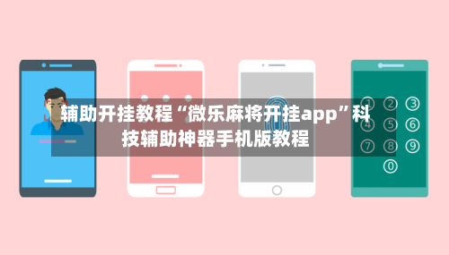 辅助开挂教程“微乐麻将开挂app”科技辅助神器手机版教程-第3张图片