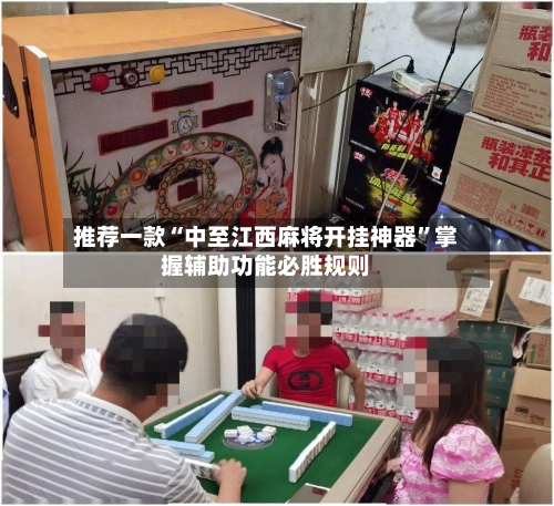 推荐一款“中至江西麻将开挂神器”掌握辅助功能必胜规则-第2张图片