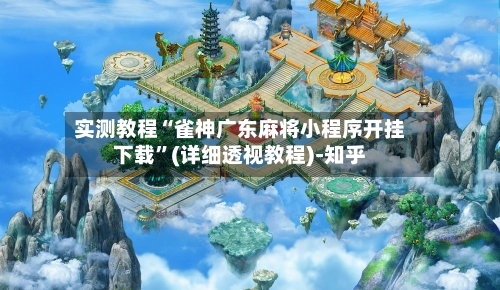 实测教程“雀神广东麻将小程序开挂下载”(详细透视教程)-知乎-第2张图片