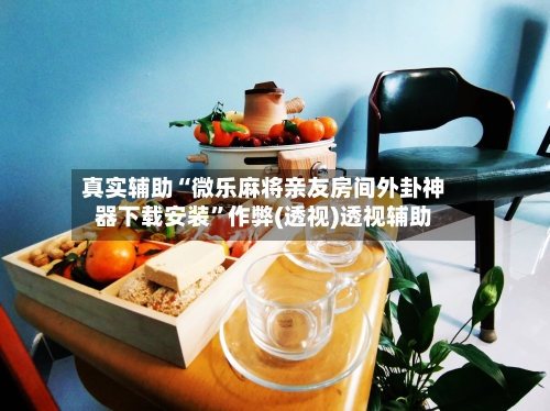 真实辅助“微乐麻将亲友房间外卦神器下载安装”作弊(透视)透视辅助-第2张图片