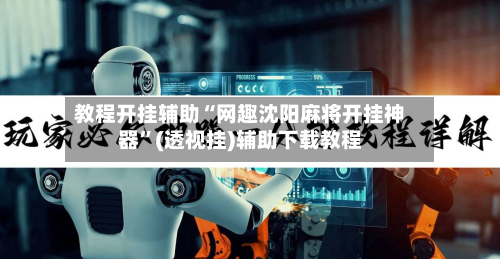 教程开挂辅助“网趣沈阳麻将开挂神器	”(透视挂)辅助下载教程-第2张图片