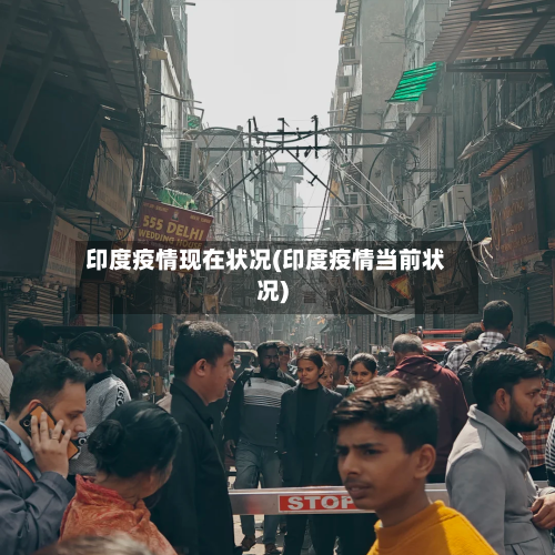 印度疫情现在状况(印度疫情当前状况)