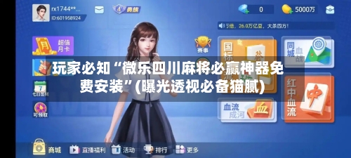 玩家必知“微乐四川麻将必赢神器免费安装	”(曝光透视必备猫腻)-第2张图片