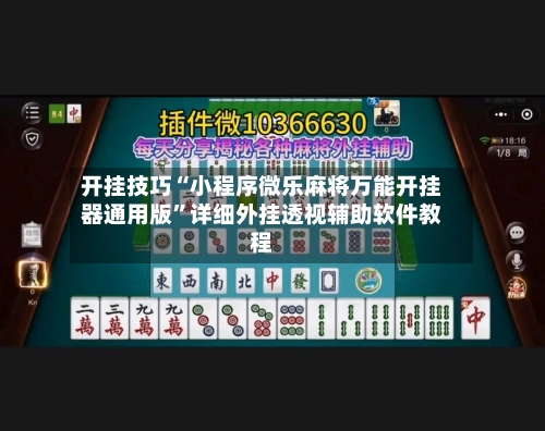 开挂技巧“小程序微乐麻将万能开挂器通用版	”详细外挂透视辅助软件教程-第2张图片