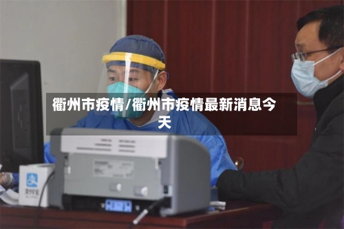 衢州市疫情/衢州市疫情最新消息今天