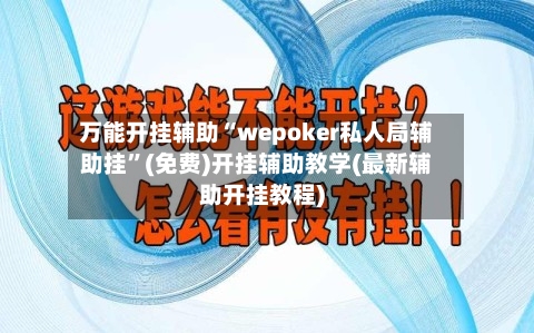 万能开挂辅助“wepoker私人局辅助挂	”(免费)开挂辅助教学(最新辅助开挂教程)-第2张图片