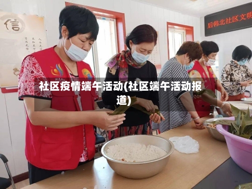 社区疫情端午活动(社区端午活动报道)