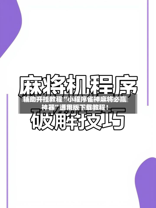 辅助开挂教程“小程序雀神麻将必赢神器”通用版下载教程！-第3张图片