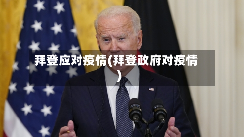 拜登应对疫情(拜登政府对疫情)