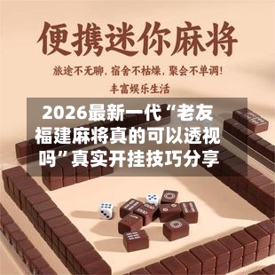 2026最新一代“老友福建麻将真的可以透视吗”真实开挂技巧分享-第2张图片