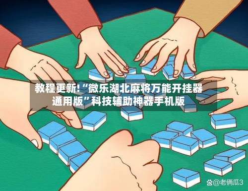 教程更新!“微乐湖北麻将万能开挂器通用版”科技辅助神器手机版