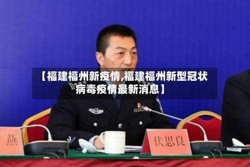 【福建福州新疫情,福建福州新型冠状病毒疫情最新消息】-第2张图片