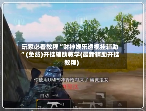 玩家必看教程“财神娱乐透视挂辅助”(免费)开挂辅助教学(最新辅助开挂教程)