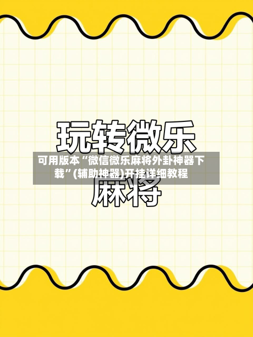 可用版本“微信微乐麻将外卦神器下载”(辅助神器)开挂详细教程-第3张图片