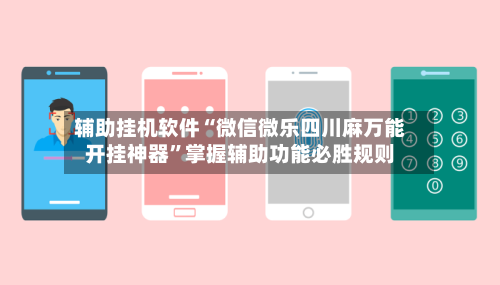 辅助挂机软件“微信微乐四川麻万能开挂神器”掌握辅助功能必胜规则-第2张图片