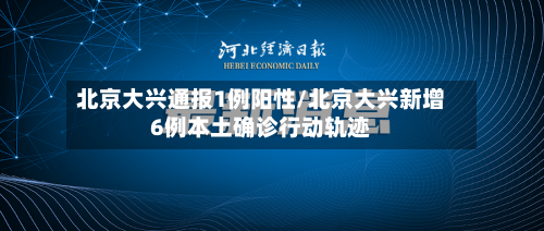 北京大兴通报1例阳性/北京大兴新增6例本土确诊行动轨迹-第3张图片