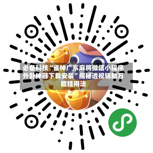 必备科技“雀神广东麻将微信小程序外卦神器下载安装”揭秘透视辅助万能挂用法-第2张图片