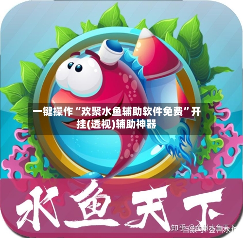一键操作“欢聚水鱼辅助软件免费”开挂(透视)辅助神器
