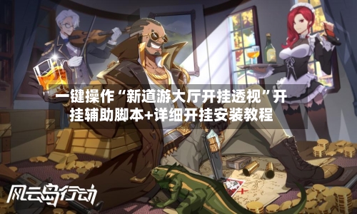 一键操作“新道游大厅开挂透视”开挂辅助脚本+详细开挂安装教程-第3张图片