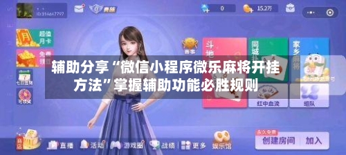 辅助分享“微信小程序微乐麻将开挂方法”掌握辅助功能必胜规则-第2张图片