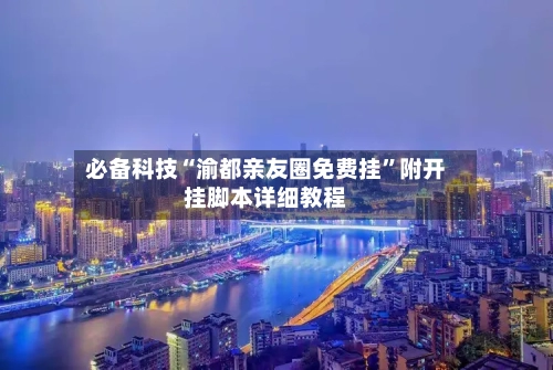 必备科技“渝都亲友圈免费挂”附开挂脚本详细教程