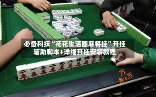 必备科技“花花生活圈麻将挂”开挂辅助脚本+详细开挂安装教程-第3张图片