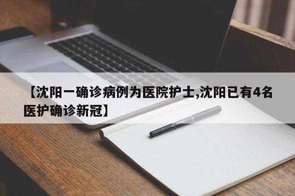 【沈阳一确诊病例为医院护士,沈阳已有4名医护确诊新冠】